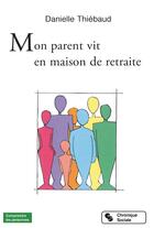 Couverture du livre « Mon parent vit en maison de retraite » de Daniel Thiebaud aux éditions Chronique Sociale