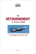 Couverture du livre « Le detournement du vol Ryanair FR4978 : le mensonge au nom de la vérité » de Jacques Baud aux éditions Sigest