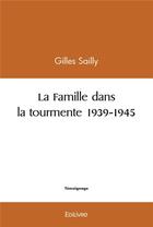 Couverture du livre « La famille dans la tourmente 1939 1945 » de Sailly Gilles aux éditions Edilivre