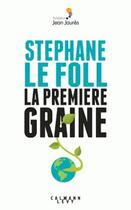 Couverture du livre « La premiere graine » de Stephane Le Foll aux éditions Calmann-levy