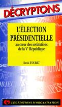Couverture du livre « L'Election Presidentielle Ve Republ. » de Touret Denis aux éditions Organisation