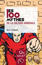 Couverture du livre « Les 100 mythes de la culture générale » de Eric Cobast aux éditions Que Sais-je ?