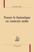 Couverture du livre « Penser le fantastique en contexte arabe » de Benedicte Letellier aux éditions Honore Champion