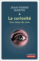 Couverture du livre « La curiosité ; une raison de vivre » de Jean-Pierre Martin aux éditions Autrement