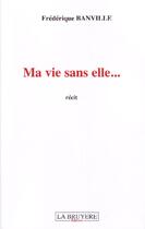 Couverture du livre « Ma vie sans elle... » de Frederique Banville aux éditions La Bruyere