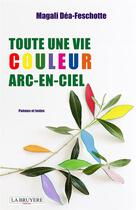 Couverture du livre « Toute une vie couleur arc-en-ciel » de Magali Dea-Feschotte aux éditions La Bruyere