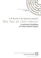 Couverture du livre « Des îles en clair-obscur ; la recherche scientifique en milieu insulaire tropical » de J.-P. Claude et N. Chonville aux éditions Connaissances Et Savoirs