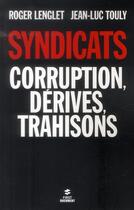 Couverture du livre « Syndicats ; corruption, dérives, trahisons » de Roger Lenglet et Jean-Luc Touly aux éditions First