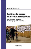 Couverture du livre « Sortir de la guerre en Bosnie-Herzégovine ; une sociologie politique du témoignage et de la civilité » de Cecile Jouhanneau aux éditions Karthala