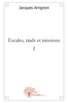 Couverture du livre « Escales, raids et missions t.1 » de Jacques Arrignon aux éditions Edilivre