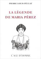 Couverture du livre « La Legende De Maria Perez » de Peclat Pierre Louis aux éditions L'age D'homme