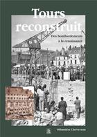 Couverture du livre « Tours reconstruit ; des bombardements à la Renaissance » de Sebastien Chevereau aux éditions Editions Sutton