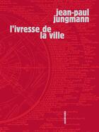 Couverture du livre « L'ivresse de la ville » de Jean-Paul Jungmann aux éditions Sens Et Tonka