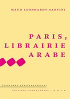 Couverture du livre « Paris, librairie arabe » de Maud Leonhardt-Santini aux éditions Parentheses