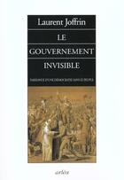 Couverture du livre « Le gouvernement invisible ; naissance d'une démocratie sans le peuple » de Laurent Joffrin aux éditions Arlea