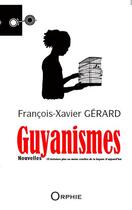 Couverture du livre « Guyanismes » de Francois-Xavier Gerard aux éditions Orphie