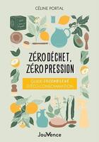 Couverture du livre « Zéro déchet, zéro pression : guide décomplexé d'éco-consommation » de Celine Portal aux éditions Jouvence
