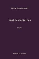 Couverture du livre « Vent des lanternes » de Pierre Peuchmaurd aux éditions Pierre Mainard