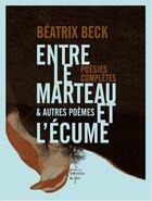 Couverture du livre « Entre le marteau et l'écume ; et autres poèmes ; poésies complètes » de Beatrix Beck aux éditions Chemin De Fer