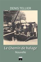Couverture du livre « Le chemin de halage » de Denis Tellier aux éditions L'oeil De La Meduse