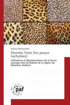 Couverture du livre « Ebanda tono (les peaux tachetees) - utilisations et representations de la faune sauvage chez les bak » de Mazzocchetti F. aux éditions Editions Universitaires Europeennes