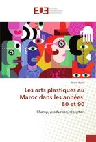 Couverture du livre « Les arts plastiques au maroc dans les annees 80 et 90 » de Ikram Alami aux éditions Editions Universitaires Europeennes