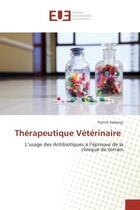 Couverture du livre « Therapeutique veterinaire - l'usage des antibiotiques a l'epreuve de la clinique de terrain » de Kabangi Patrick aux éditions Editions Universitaires Europeennes