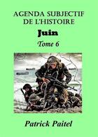 Couverture du livre « Agenda subjectif de l'histoire t.6 ; juin » de Patrick Paitel aux éditions Bookelis