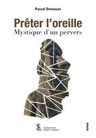 Couverture du livre « Preter l'oreille - mystique d'un pervers » de Pascal Demazan aux éditions Sydney Laurent