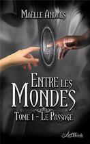 Couverture du livre « Entre les mondes t.1 ; le passage » de Maelle Andals aux éditions Litl'book