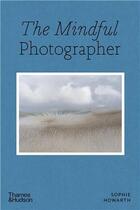 Couverture du livre « The mindful photographer » de Sophie Howarth aux éditions Thames & Hudson