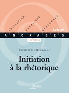 Couverture du livre « Initiation à la rhétorique » de Christelle Reggiani aux éditions Hachette Education