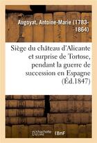 Couverture du livre « Siege du chateau d'alicante et surprise de tortose, pendant la guerre de succession en espagne » de Augoyat A-M. aux éditions Hachette Bnf