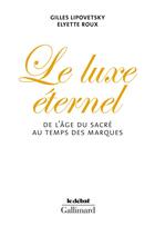 Couverture du livre « Le luxe éternel ; de l'âge du sacré au temps des marques » de Gilles Lipovetsky et Elyette Roux aux éditions Gallimard