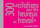 Couverture du livre « 300 citations pour être heureux au travail » de Olivier Dellabe aux éditions Dunod