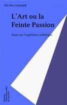 Couverture du livre « L'art ou la feinte passion » de Nicolas Grimaldi aux éditions Puf