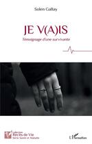 Couverture du livre « Je v(a)is : témoignage d'une survivante » de Sophie Gallay aux éditions L'harmattan