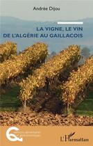 Couverture du livre « La vigne, le vin de l'Algérie au Gaillacois » de Andree Dijou aux éditions L'harmattan