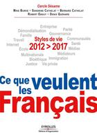 Couverture du livre « 2012-2017 : ce que veulent les Français ; styles de vie, entreprise, démondialisation, parité, famille, gouvernance, travail, communautés, internet, santé, école, médias, multinationales, médiateurs, immigration, bioéthique, justice, vie privée » de Mike Burke et Bernard Cathelat et Sandrine Cathelat et Robert Edguy et Denis Quenard aux éditions Eyrolles