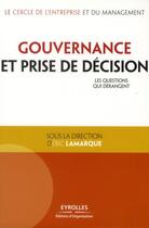 Couverture du livre « Gouvernance et prise de décision ; les questions qui dérangent » de Eric Lamarque aux éditions Organisation