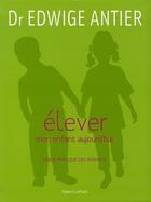 Couverture du livre « Élever mon enfant aujourd'hui » de Edwige Antier aux éditions Robert Laffont