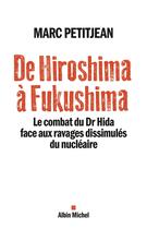 Couverture du livre « De Hiroshima à Fukushima ; le combat du Dr Hida face aux ravages dissimulés du nucléaire » de Marc Petitjean aux éditions Albin Michel