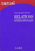 Couverture du livre « Relations internationales » de Jean-Jacques Roche aux éditions Lgdj