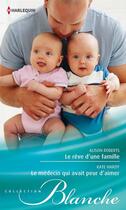 Couverture du livre « Le rêve d'une famille ; le médecin qui avait peur d'aimer » de Kate Hardy et Alison Roberts aux éditions Harlequin