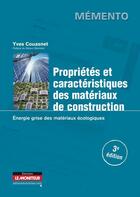 Couverture du livre « Propriétés et caractéristiques des matériaux de construction ; énergie grise des matériaux écologiques (3e édition) » de Yves Couasnet aux éditions Le Moniteur