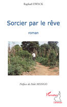 Couverture du livre « Sorcier par le rêve » de Raphael Eweck aux éditions Editions L'harmattan