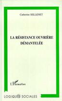 Couverture du livre « La resistance ouvriere demantelee » de Catherine Sellenet aux éditions Editions L'harmattan