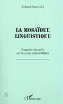 Couverture du livre « La mosaïque linguistique ; regards éducatifs sur les pays industrialisés » de Soledad Perez aux éditions Editions L'harmattan