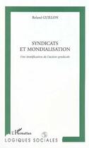 Couverture du livre « Syndicats et mondialisation - une stratification de l'action syndicale » de Roland Guillon aux éditions Editions L'harmattan