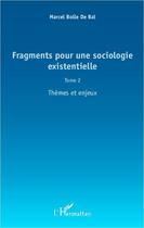 Couverture du livre « Fragments pour une sociologie existentielle t.2 ; thèmes et enjeux » de Marcel Bolle De Bal aux éditions Editions L'harmattan